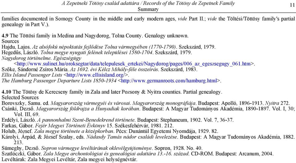 Az alsófokú népoktatás fejl"dése Tolna vármegyében (1770-1790). Szekszárd, 1979. Heged#s, László. Tolna megye nyugati felének települései 1580-1704. Szekszárd, 1979. Nagydorog történelme.