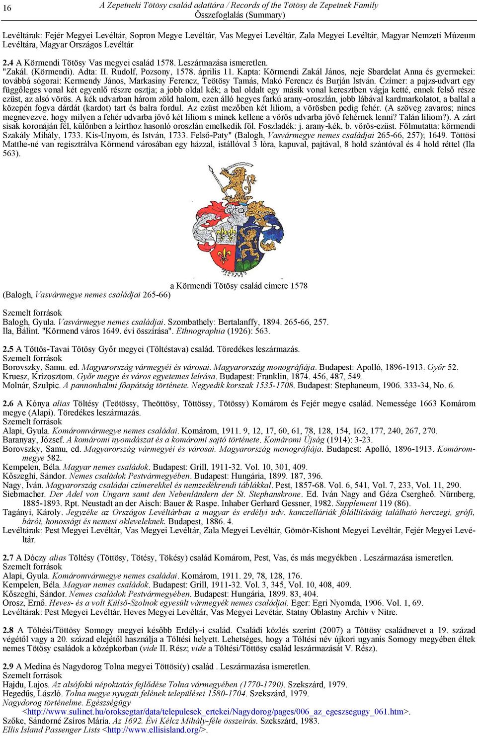 április 11. Kapta: Körmendi Zakál János, neje Sbardelat Anna és gyermekei: továbbá sógorai: Kermendy János, Markasiny Ferencz, Teötösy Tamás, Makó Ferencz és Burján István.