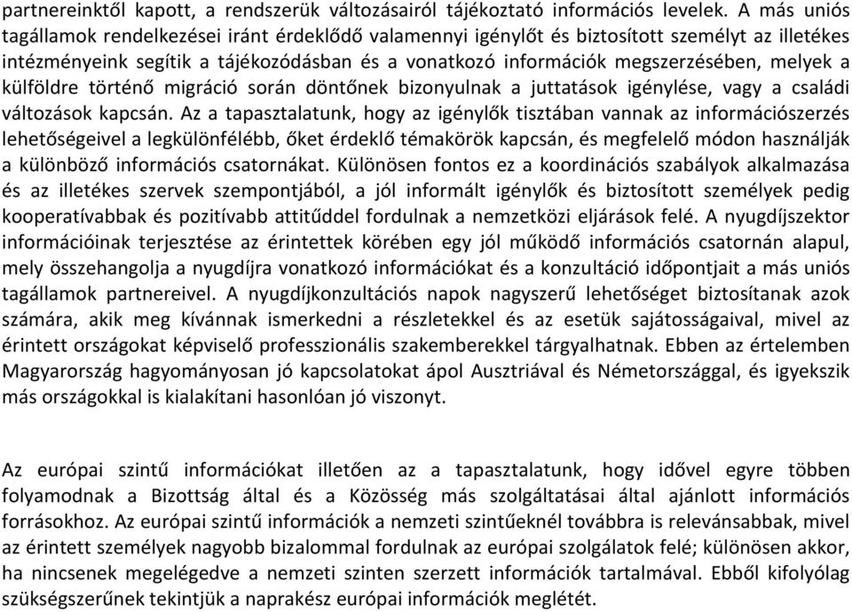 a külföldre történő migráció során döntőnek bizonyulnak a juttatások igénylése, vagy a családi változások kapcsán.