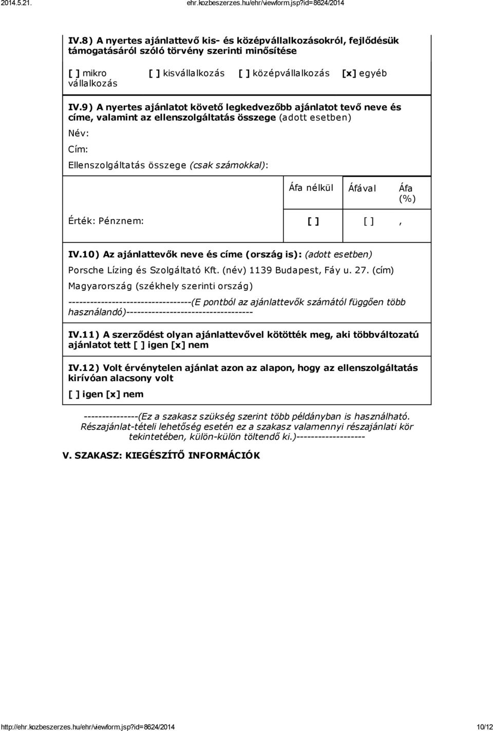 Áfa (%) Érték: Pénznem: [ ] [ ], IV.10) Az ajánlattevők neve és címe (ország is): (adott esetben) Porsche Lízing és Szolgáltató Kft. (név) 1139 Budapest, Fáy u. 27.