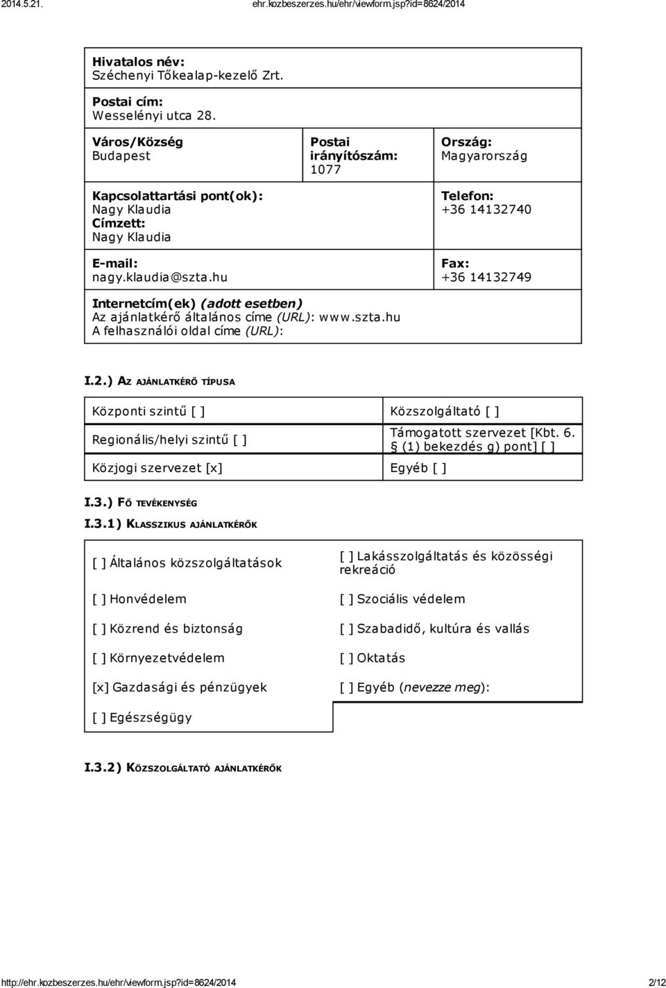 hu A felhasználói oldal címe (URL): I.2.) AZ AJÁNLATKÉRŐ TÍPUSA Központi szintű [ ] Közszolgáltató [ ] Regionális/helyi szintű [ ] Közjogi szervezet [x] Egyéb [ ] Támogatott szervezet [Kbt. 6.