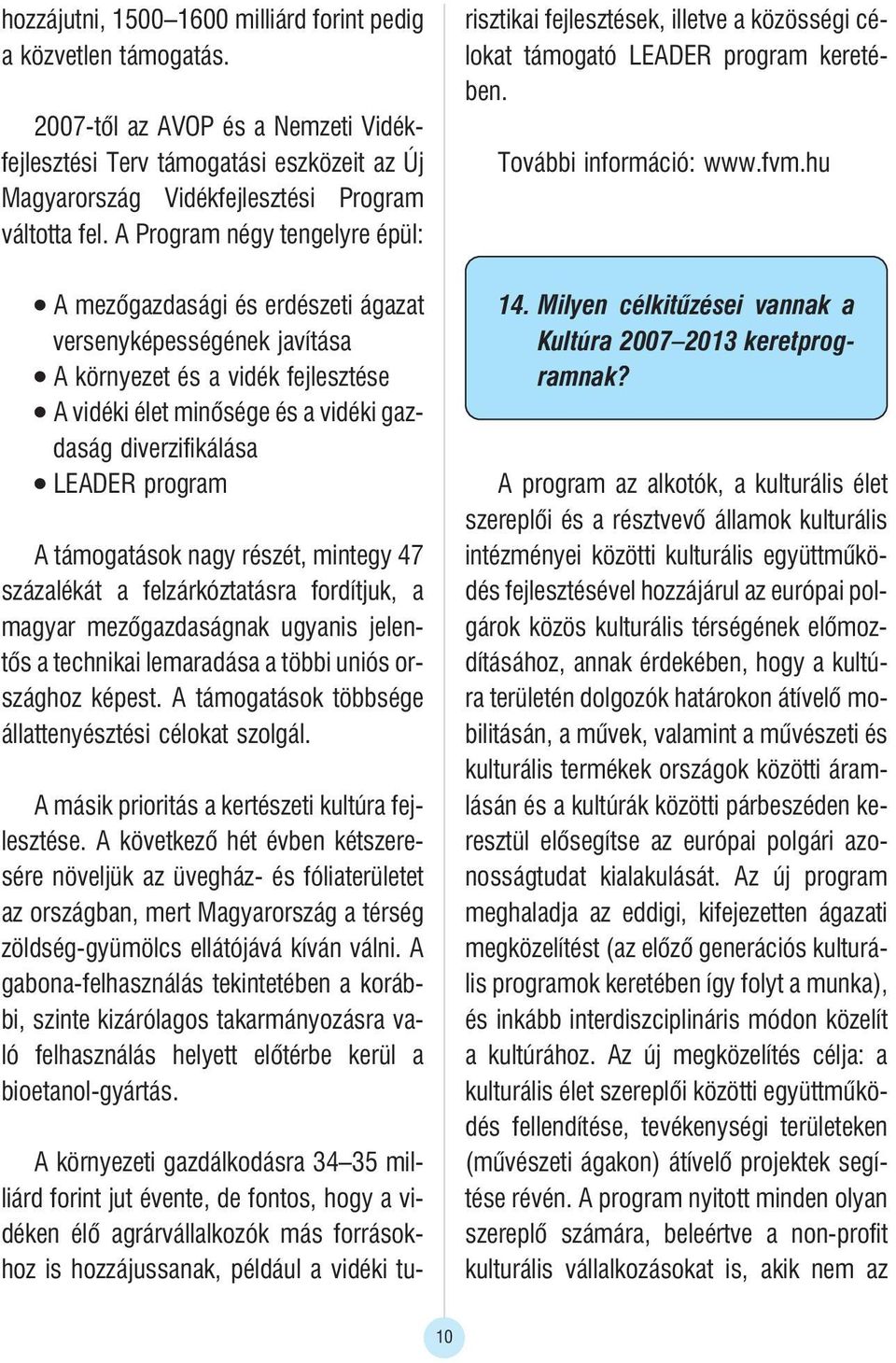 LEADER program A támogatások nagy részét, mintegy 47 százalékát a felzárkóztatásra fordítjuk, a magyar mezõgazdaságnak ugyanis jelentõs a technikai lemaradása a többi uniós országhoz képest.