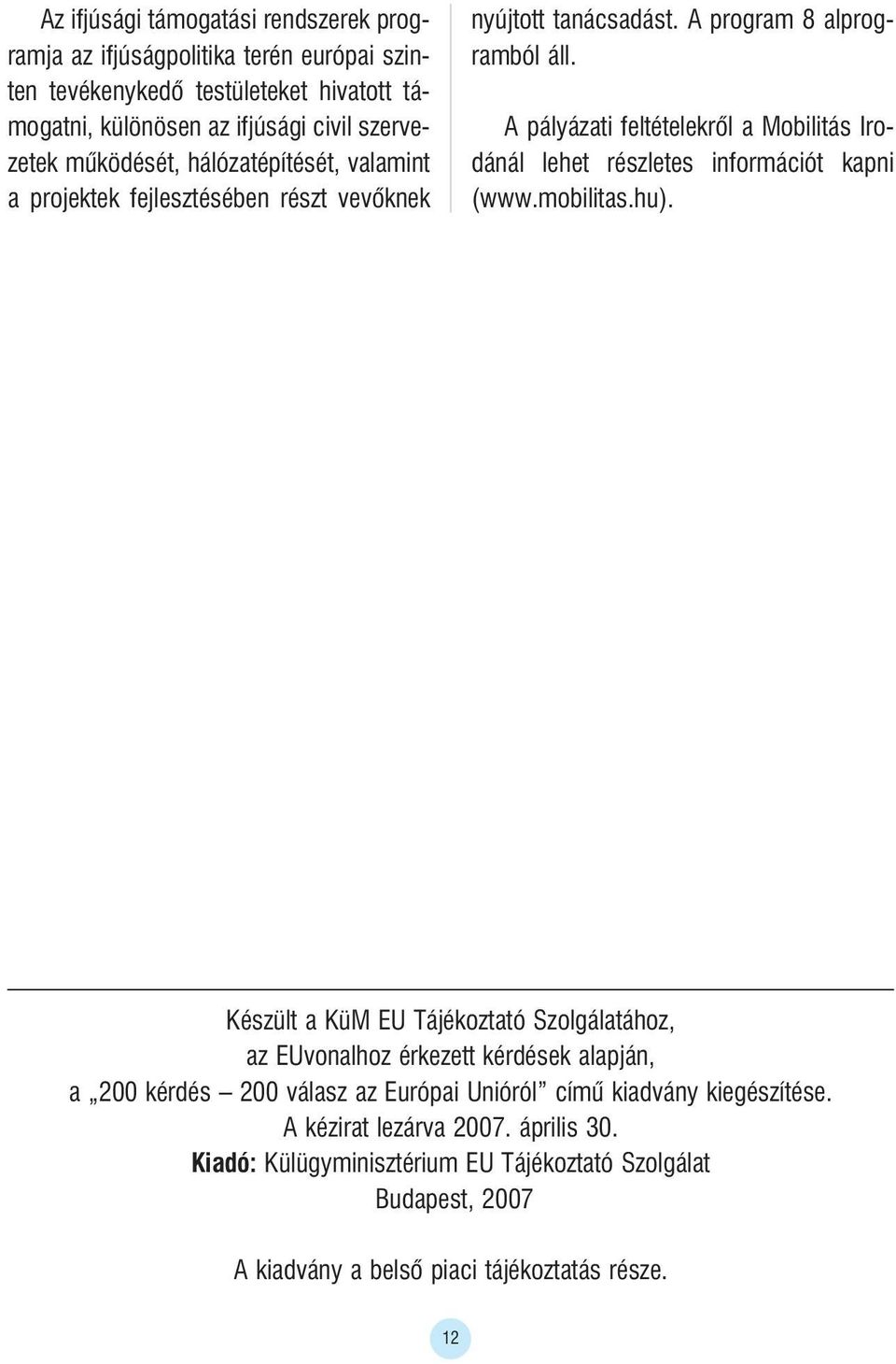 A pályázati feltételekrõl a Mobilitás Irodánál lehet részletes információt kapni (www.mobilitas.hu).