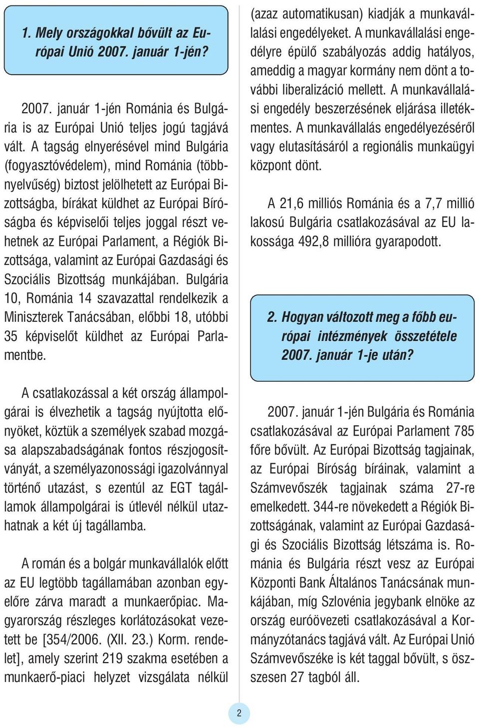 vehetnek az Európai Parlament, a Régiók Bizottsága, valamint az Európai Gazdasági és Szociális Bizottság munkájában.