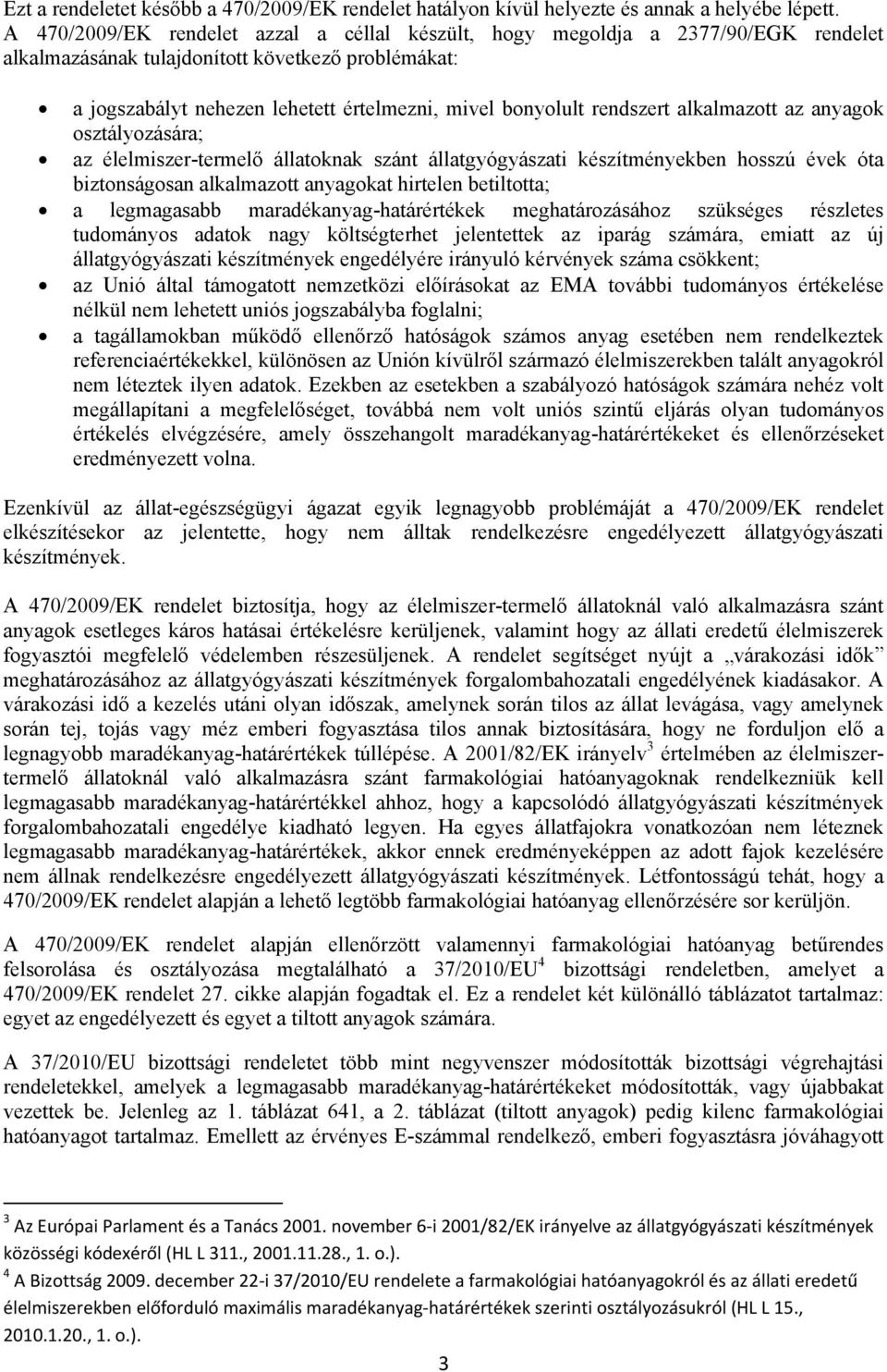 rendszert alkalmazott az anyagok osztályozására; az élelmiszer-termelő állatoknak szánt állatgyógyászati készítményekben hosszú évek óta biztonságosan alkalmazott anyagokat hirtelen betiltotta; a