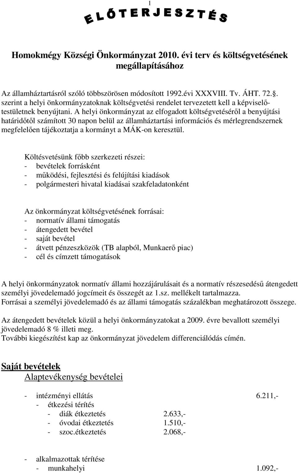 A helyi önkormányzat az elfogadott költségvetéséről a benyújtási határidőtől számított 30 napon belül az államháztartási információs és mérlegrendszernek megfelelően tájékoztatja a kormányt a MÁK-on