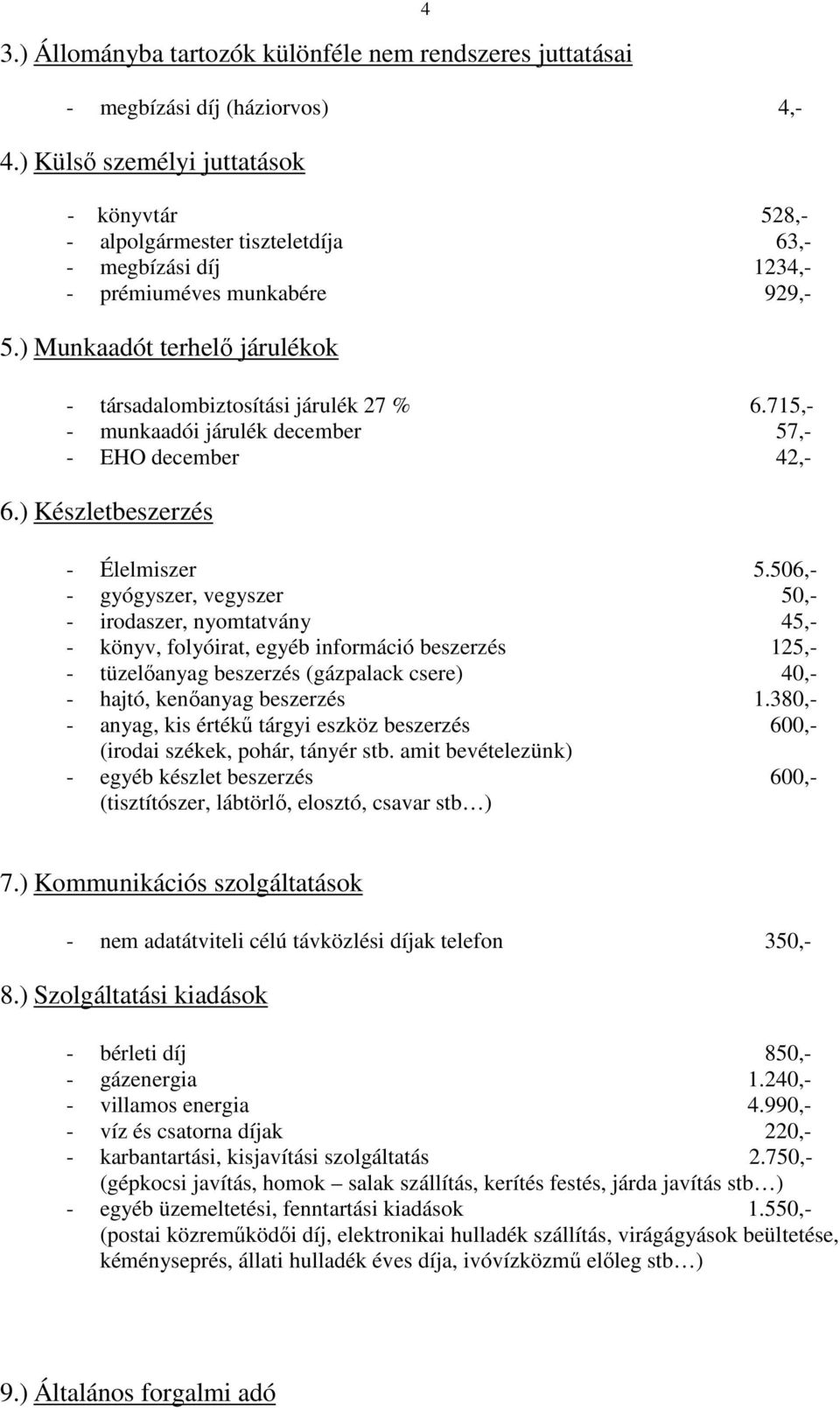 ) Munkaadót terhelő járulékok - társadalombiztosítási járulék 27 % 6.715,- - munkaadói járulék december 57,- - EHO december 42,- 6.) Készletbeszerzés - Élelmiszer 5.