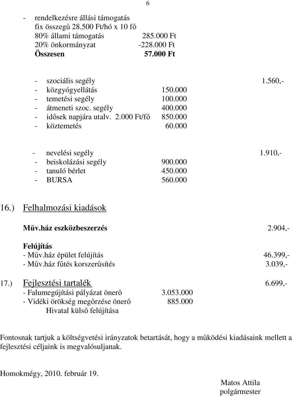 000 - tanuló bérlet 450.000 - BURSA 560.000 16.) Felhalmozási kiadások Műv.ház eszközbeszerzés 2.904,- Felújítás - Műv.ház épület felújítás 46.399,- - Műv.ház fűtés korszerűsítés 3.039,- 17.