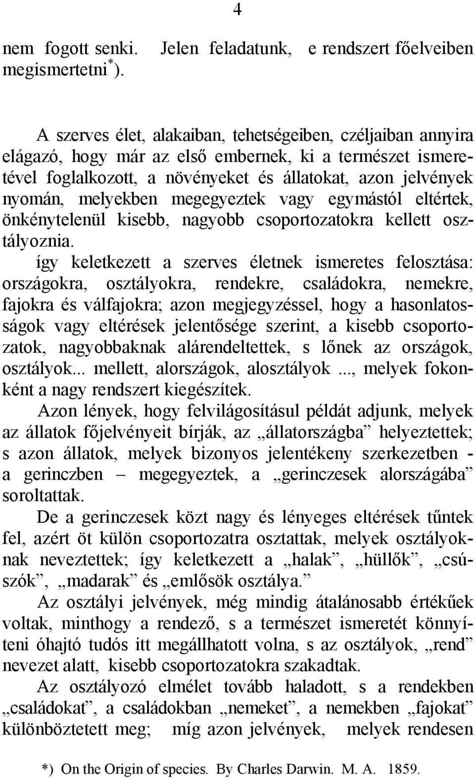 állatokat, azon jelvények nyomán, melyekben megegyeztek vagy egymástól eltértek, önkénytelenül kisebb, nagyobb csoportozatokra kellett osztályoznia.