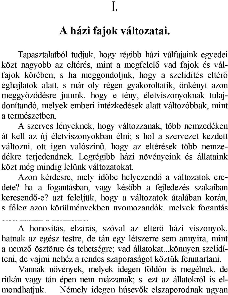 oly régen gyakoroltatik, önkényt azon meggyőződésre jutunk, hogy e tény, életviszonyoknak tulajdonítandó, melyek emberi intézkedések alatt változóbbak, mint a természetben.