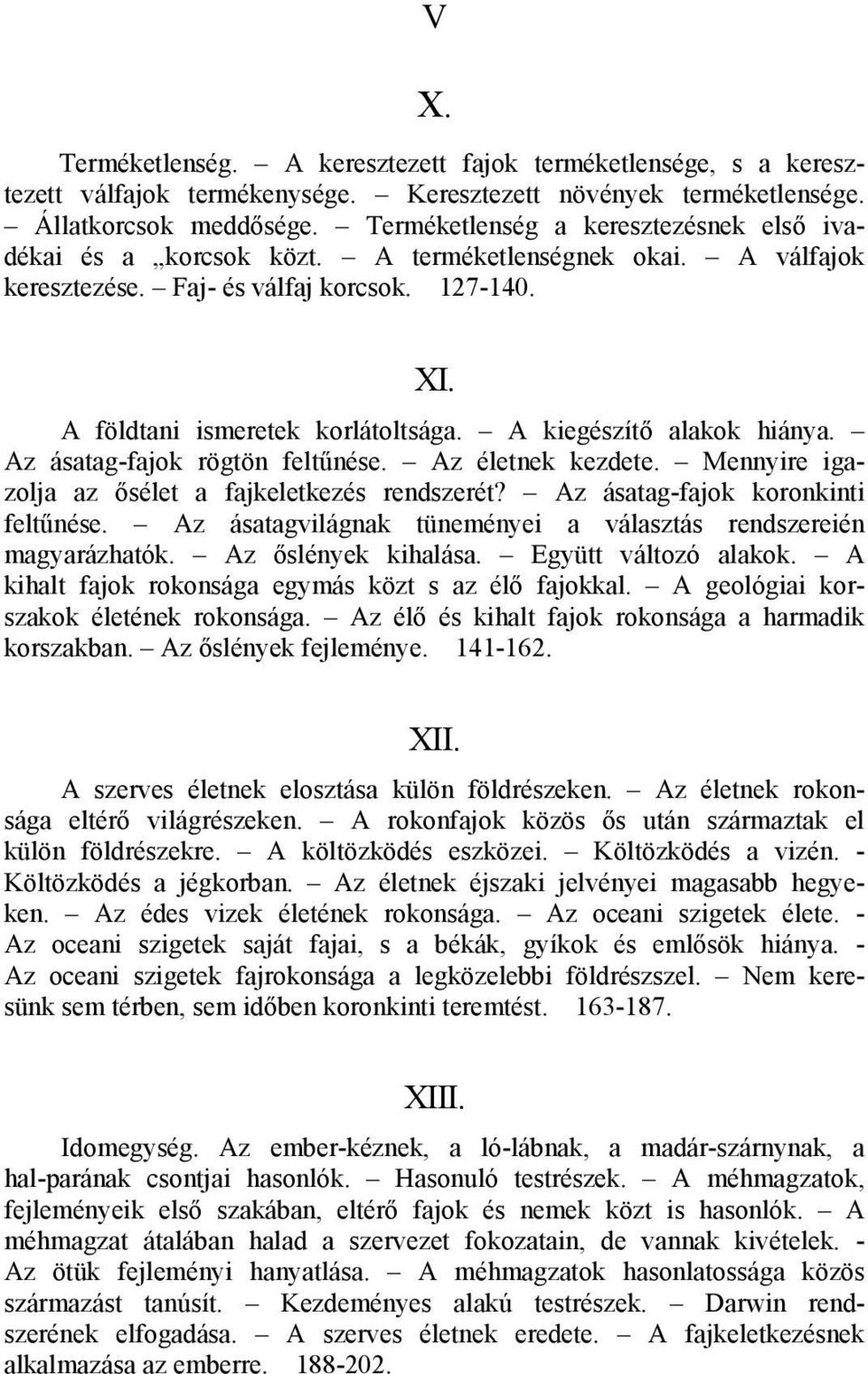 A kiegészítő alakok hiánya. Az ásatag-fajok rögtön feltűnése. Az életnek kezdete. Mennyire igazolja az ősélet a fajkeletkezés rendszerét? Az ásatag-fajok koronkinti feltűnése.