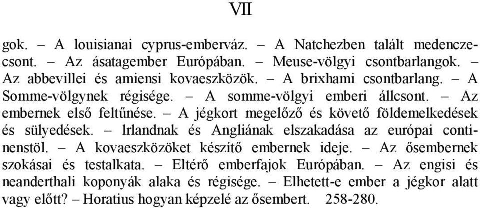 A jégkort megelőző és követő földemelkedések és sülyedések. lrlandnak és Angliának elszakadása az európai continenstöl. A kovaeszközöket készítő embernek ideje.