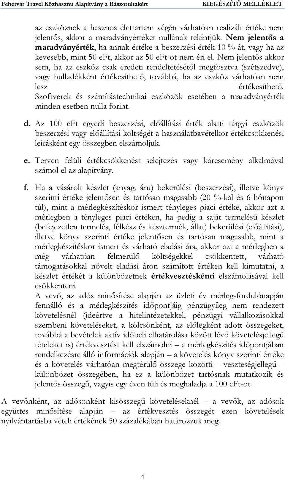 Nem jelentős akkor sem, ha az eszköz csak eredeti rendeltetésétől megfosztva (szétszedve), vagy hulladékként értékesíthető, továbbá, ha az eszköz várhatóan nem lesz értékesíthető.