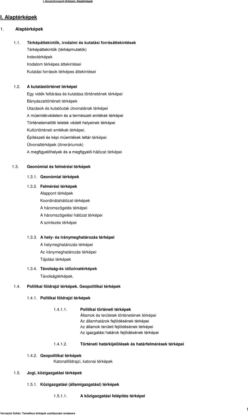 A kutatástörténet térképei Egy vidék feltárása és kutatása történetének térképei Bányászattörténeti térképek Utazások és kutatóutak útvonalának térképei A műemlékvédelem és a természeti emlékek