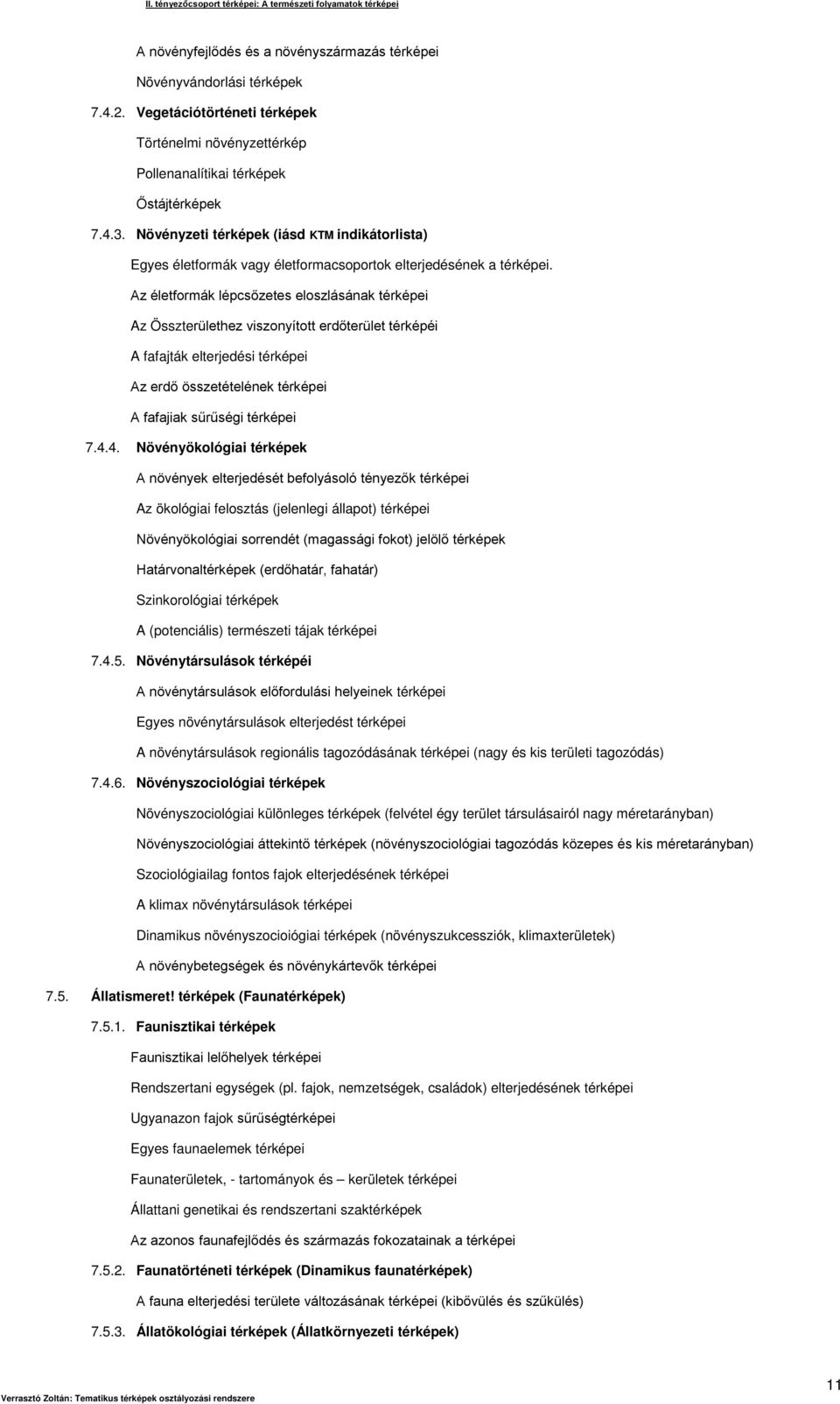 Növényzeti térképek (iásd KTM indikátorlista) Egyes életformák vagy életformacsoportok elterjedésének a térképei.