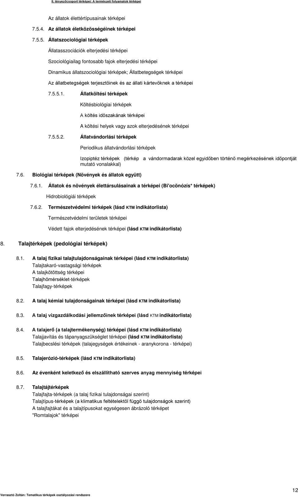 5. Állatszociológiai térképek Állatasszociációk elterjedési térképei Szociológiailag fontosabb fajok elterjedési térképei Dinamikus állatszociológiai térképek; Állatbetegségek térképei Az