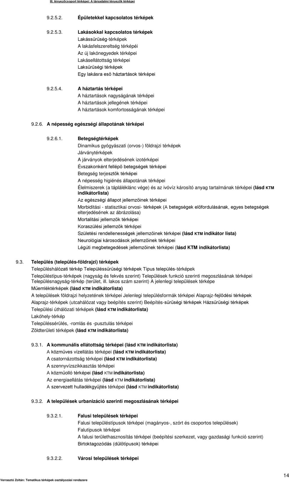 5.4. A háztartás térképei A háztartások nagyságának térképei A háztartások jellegének térképei A háztartások komfortosságának térképei 9.2.6. A népesség egészségi állapotának térképei 9.2.6.1.