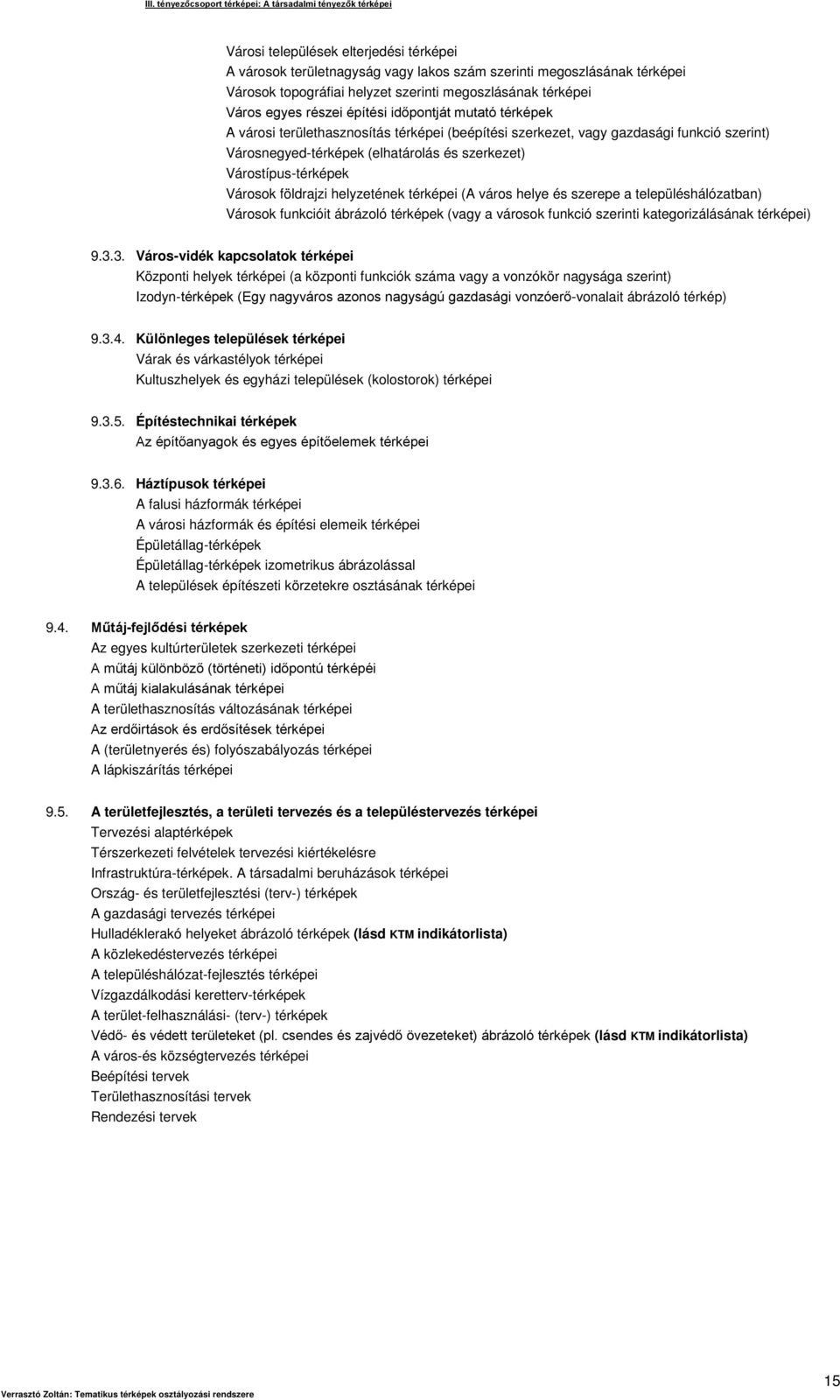 Városnegyed-térképek (elhatárolás és szerkezet) Várostípus-térképek Városok földrajzi helyzetének térképei (A város helye és szerepe a településhálózatban) Városok funkcióit ábrázoló térképek (vagy a