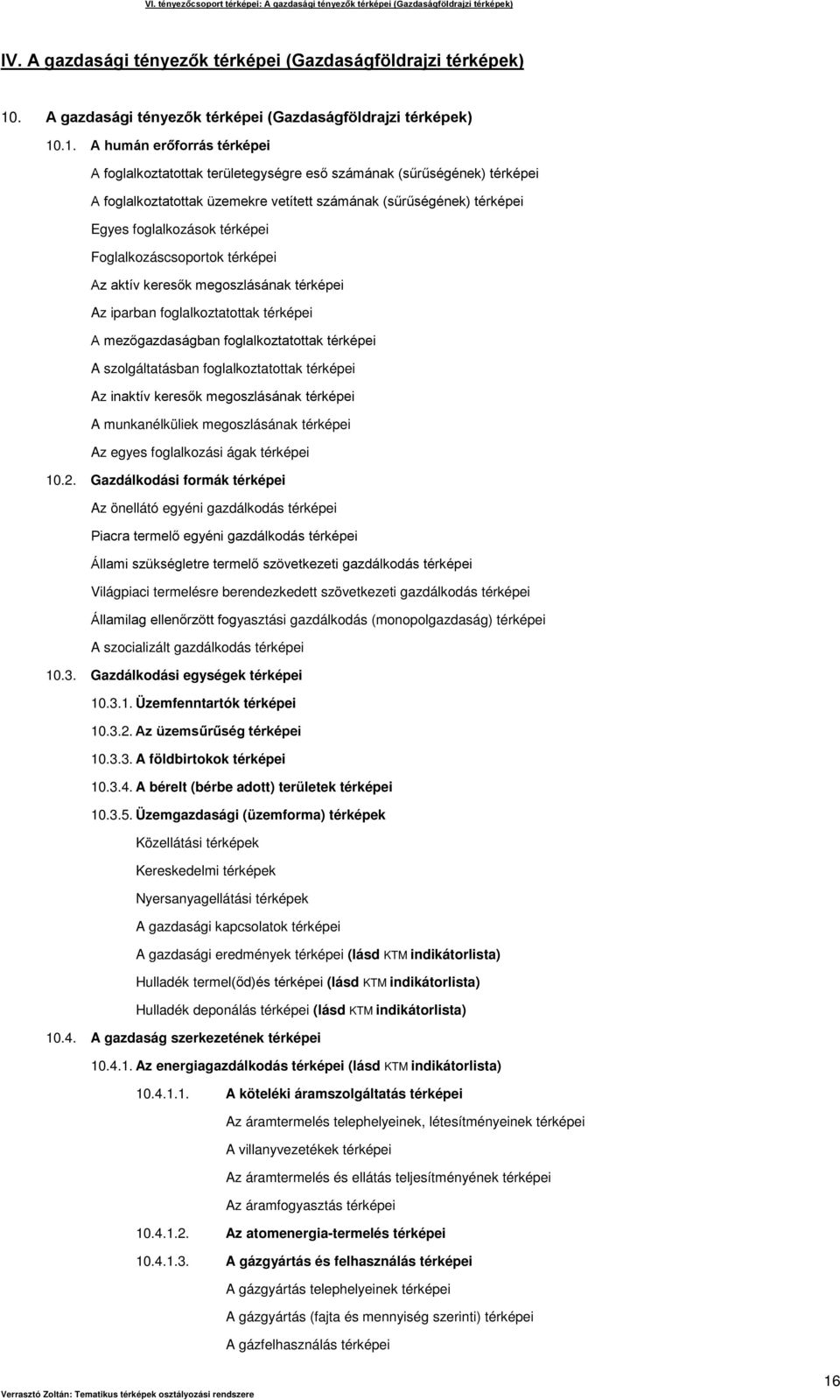 .1. A humán erőforrás térképei A foglalkoztatottak területegységre eső számának (sűrűségének) térképei A foglalkoztatottak üzemekre vetített számának (sűrűségének) térképei Egyes foglalkozások