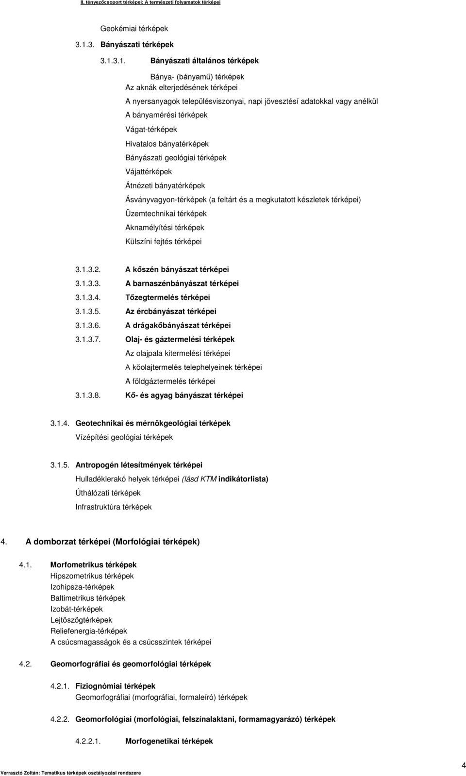 3.1. Bányászati általános térképek Bánya- (bányamű) térképek Az aknák elterjedésének térképei A nyersanyagok településviszonyai, napi jövesztésí adatokkal vagy anélkül A bányamérési térképek