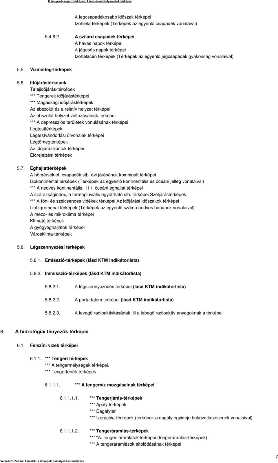 Időjárástérképek Talajidőjárás-térképek *** Tengerek időjárástérképei *** Magassági időjárástérképek Az abszolút és a relatív helyzet térképei Az abszolút helyzet változásainak térképei *** A