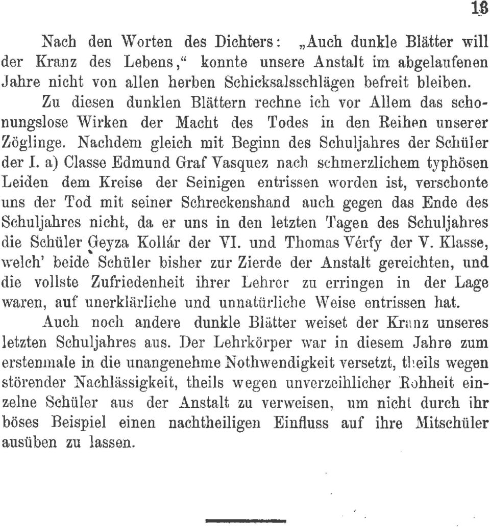 Nachderu gleich mit Eeginn des Schuljahres der Schüler der a) Classe Edmund Graf Vasquez nach schmerzlichem typhösen Leiden dem Kreise der Seinigen entrissen worden ist, versehoute uns der Tod mit