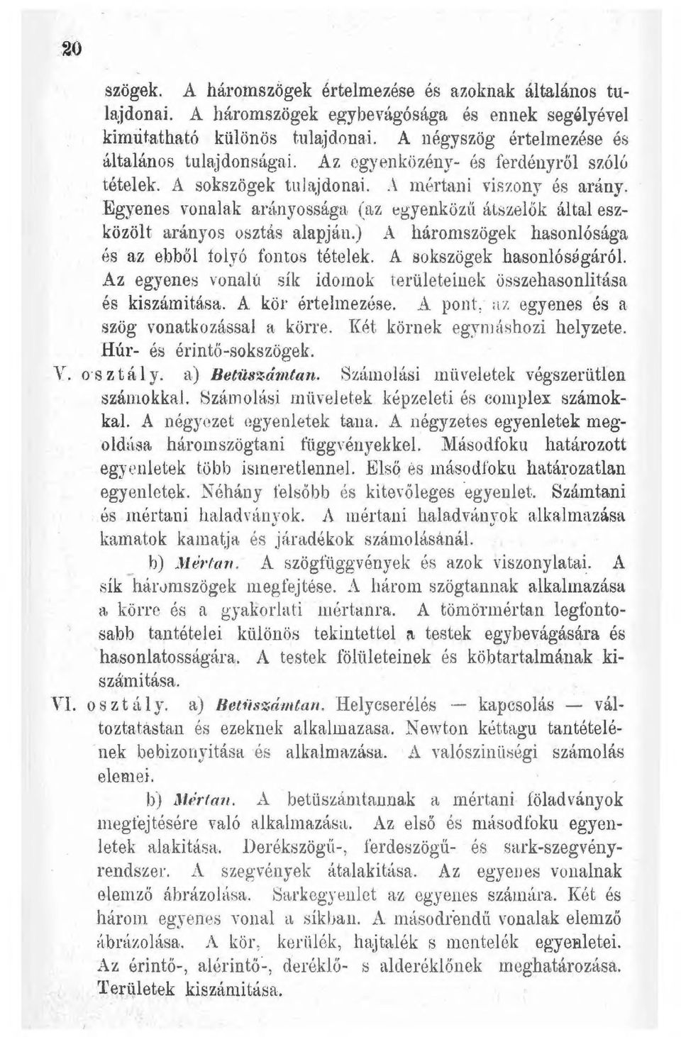 ) A háron1szögek hasonlósága és az ebből folyó fontos tételek. A sokszögek hasonlóságáról Az egyenes vonalú sík ido1nok területeinek üsszehasonlit.ása és kiszámítása. A kör értehnezése.