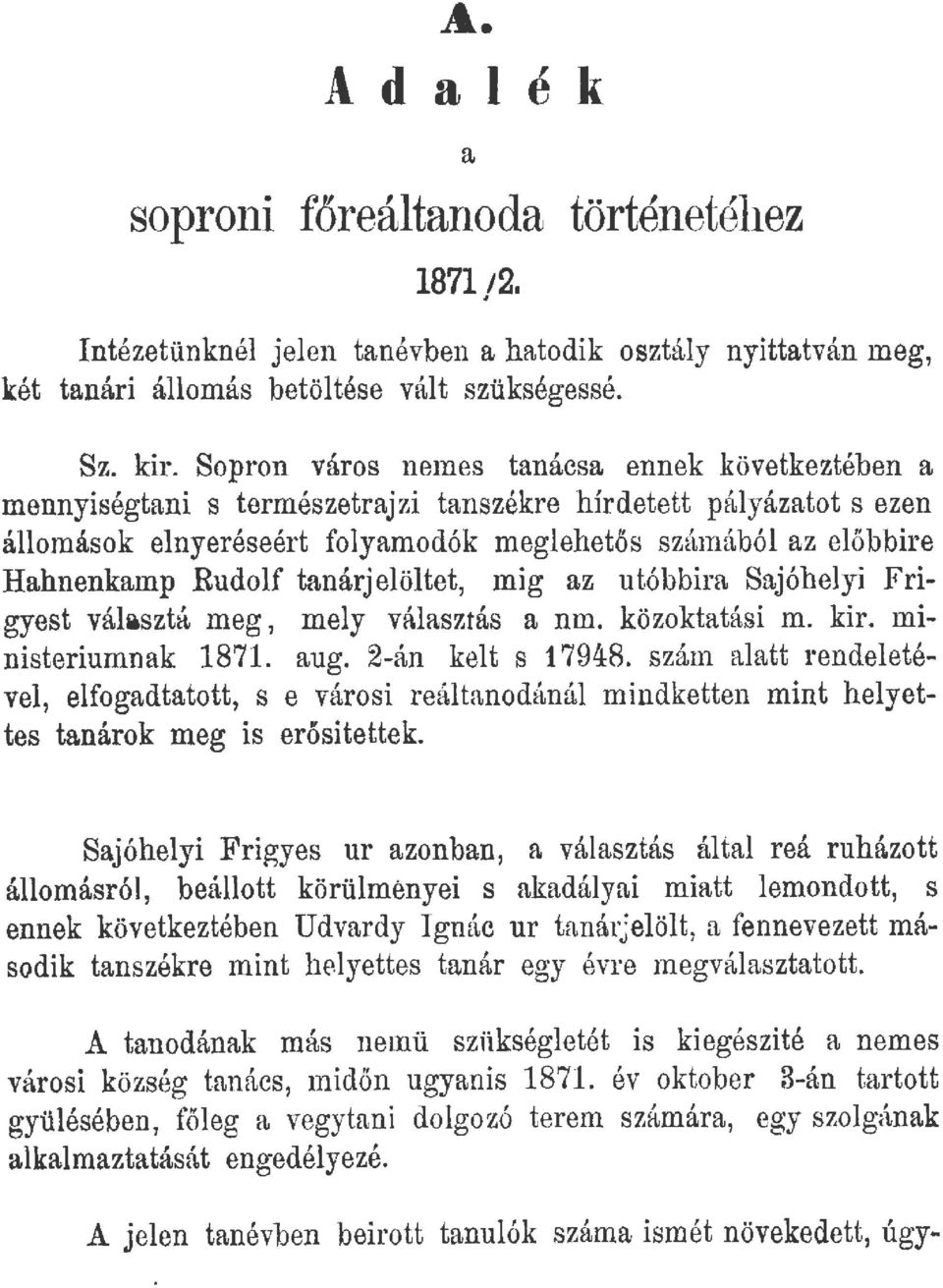 Rudolf tanárjelöltet, mig az utóbbira Sajóhelyi Frigyest választá meg, mely választás a nm. közoktatási m. kir. ministeriumnak 1871. aug. 2-án kelt s 17948.