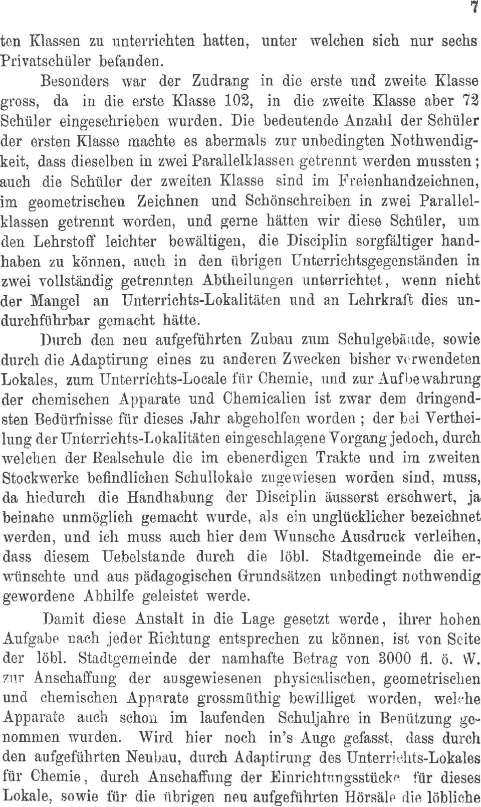 Die bedeutende Anzahl der Schüler der ersten Klasse machte es abermals zur unbedingten Nothwendigkeit, dass dieselben in zwei Parallelklassen getrennt werden mussten ; auch die Schüler der zweiten