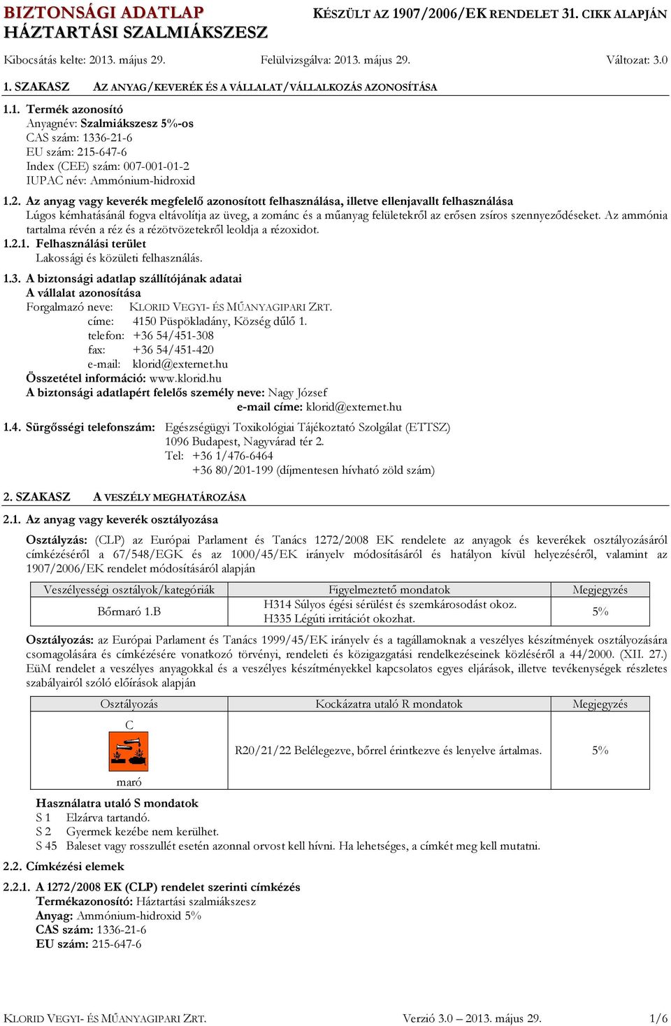 szennyeződéseket. Az ammónia tartalma révén a réz és a rézötvözetekről leoldja a rézoxidot. 1.2.1. Felhasználási terület Lakossági és közületi felhasználás. 1.3.