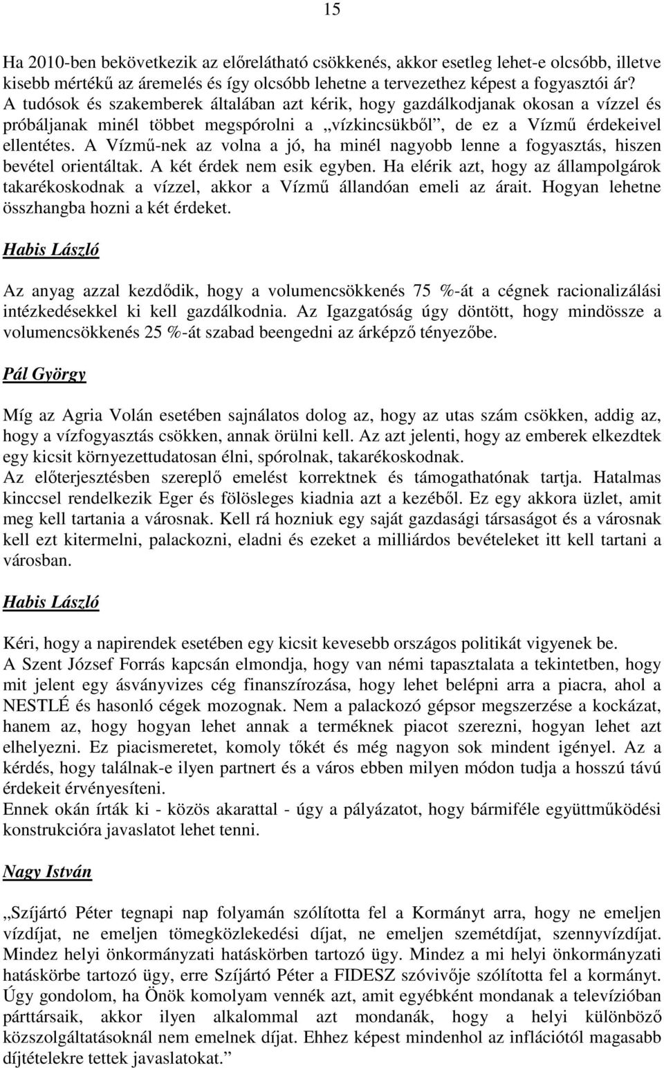 A Vízmű-nek az volna a jó, ha minél nagyobb lenne a fogyasztás, hiszen bevétel orientáltak. A két érdek nem esik egyben.