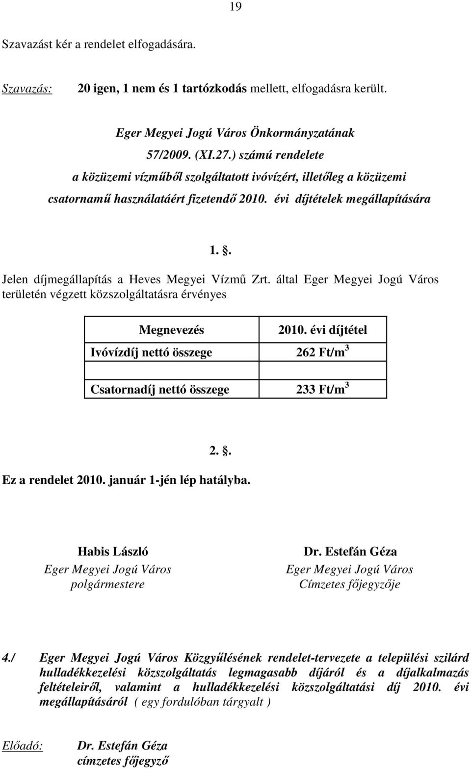 . Jelen díjmegállapítás a Heves Megyei Vízmű Zrt. által Eger Megyei Jogú Város területén végzett közszolgáltatásra érvényes Megnevezés 2010.