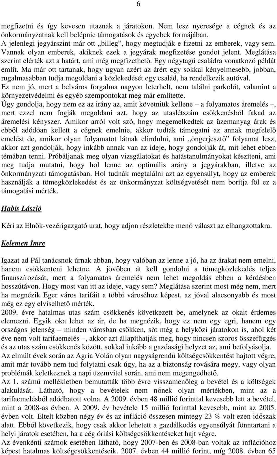 Meglátása szerint elérték azt a határt, ami még megfizethető. Egy négytagú családra vonatkozó példát említ.