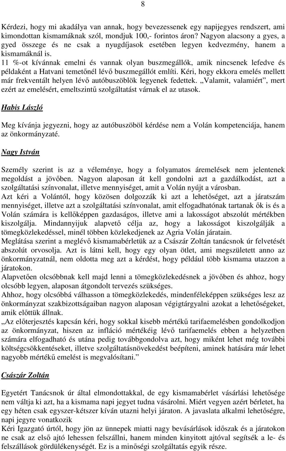 11 %-ot kívánnak emelni és vannak olyan buszmegállók, amik nincsenek lefedve és példaként a Hatvani temetőnél lévő buszmegállót említi.