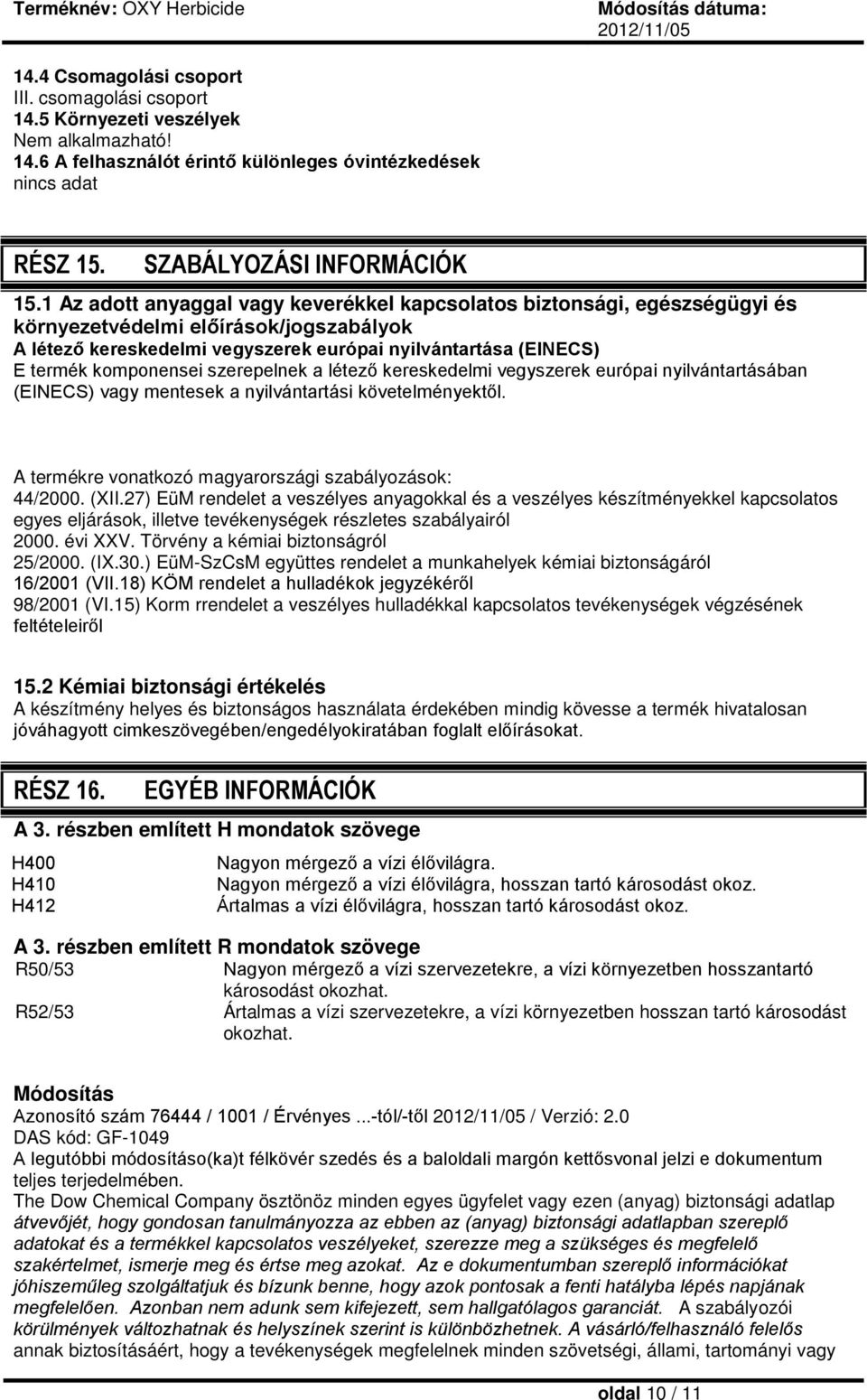 komponensei szerepelnek a létező kereskedelmi vegyszerek európai nyilvántartásában (EINECS) vagy mentesek a nyilvántartási követelményektől. A termékre vonatkozó magyarországi szabályozások: 44/2000.