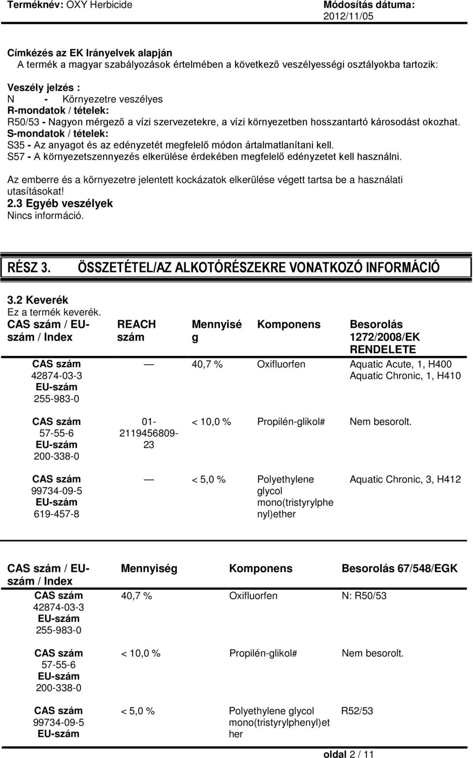 S57 - A környezetszennyezés elkerülése érdekében megfelelő edényzetet kell használni. Az emberre és a környezetre jelentett kockázatok elkerülése végett tartsa be a használati utasításokat! 2.