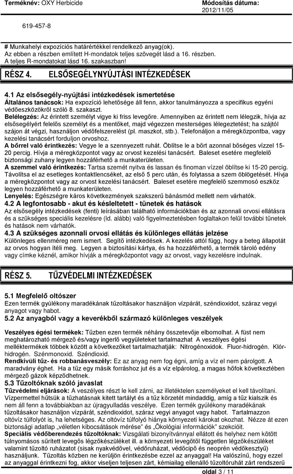 1 Az elsősegély-nyújtási intézkedések ismertetése Általános tanácsok: Ha expozíció lehetősége áll fenn, akkor tanulmányozza a specifikus egyéni védőeszközökről szóló 8. szakaszt.