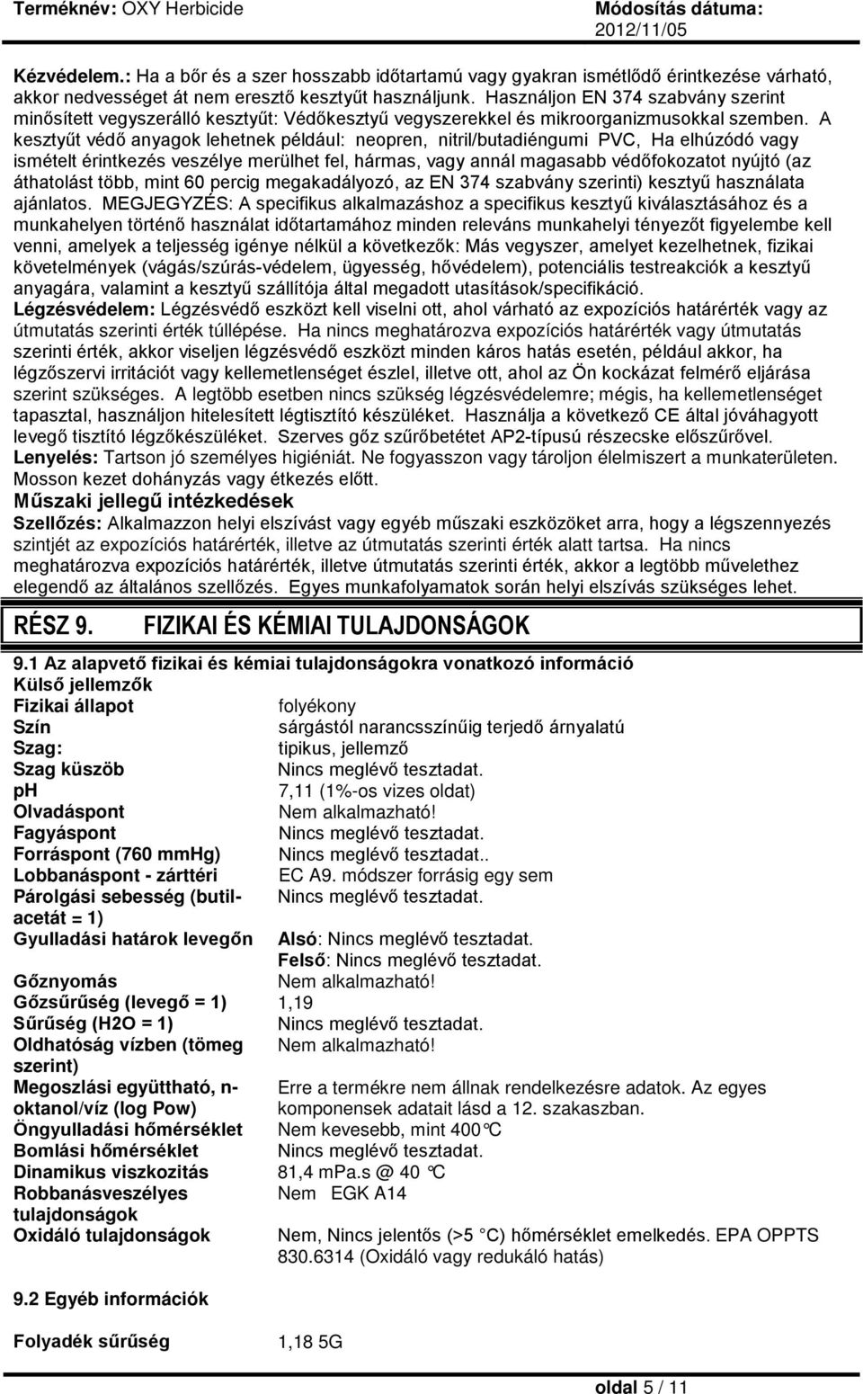 A kesztyűt védő anyagok lehetnek például: neopren, nitril/butadiéngumi PVC, Ha elhúzódó vagy ismételt érintkezés veszélye merülhet fel, hármas, vagy annál magasabb védőfokozatot nyújtó (az áthatolást