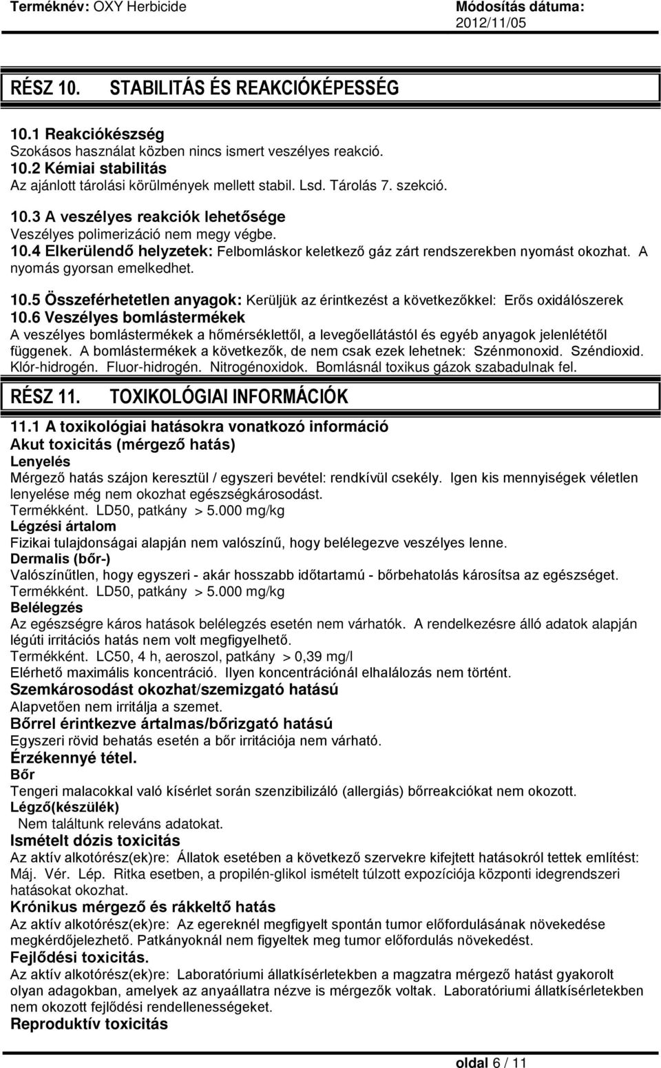 A nyomás gyorsan emelkedhet. 10.5 Összeférhetetlen anyagok: Kerüljük az érintkezést a következőkkel: Erős oxidálószerek 10.