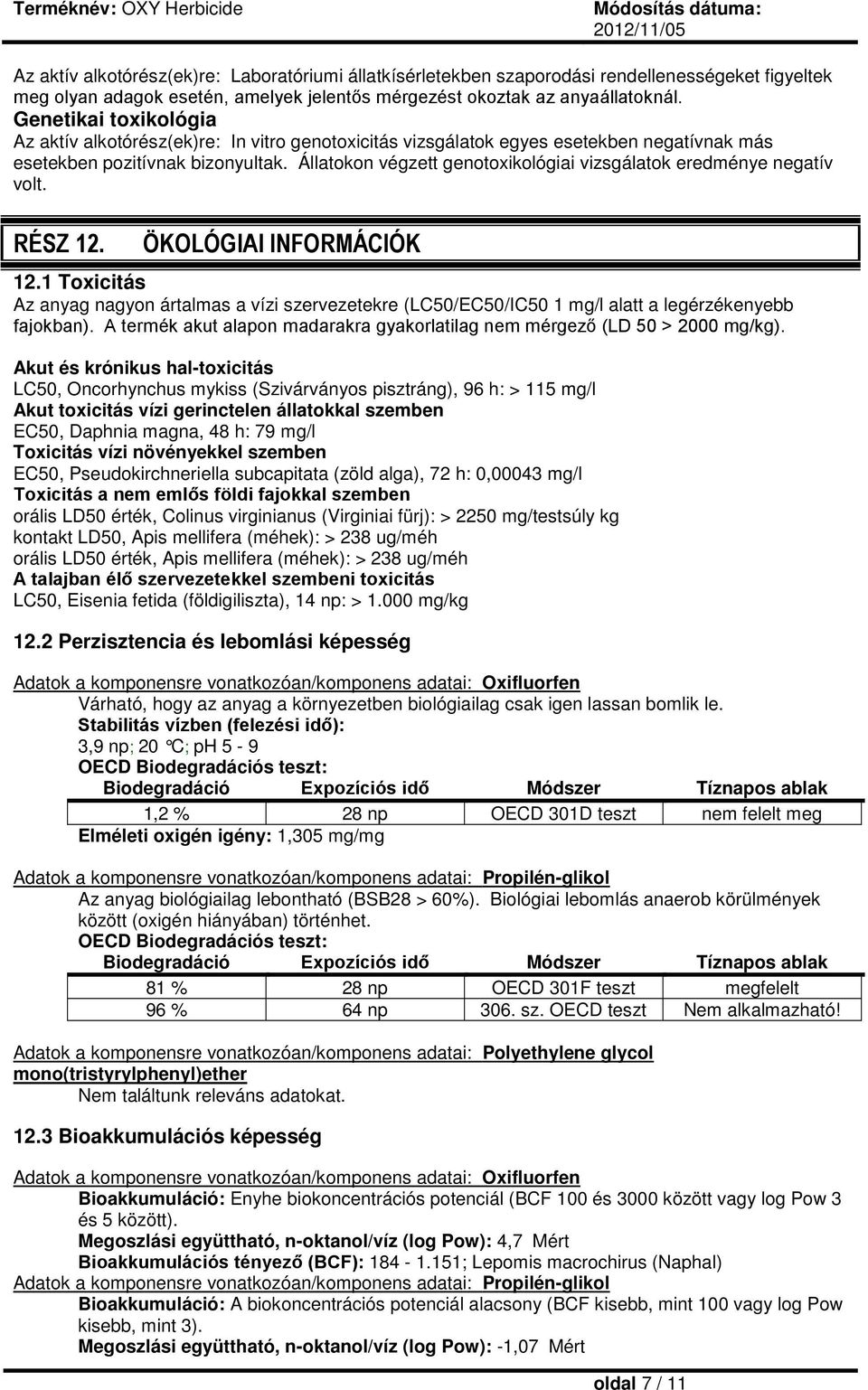 Állatokon végzett genotoxikológiai vizsgálatok eredménye negatív volt. RÉSZ 12. ÖKOLÓGIAI INFORMÁCIÓK 12.