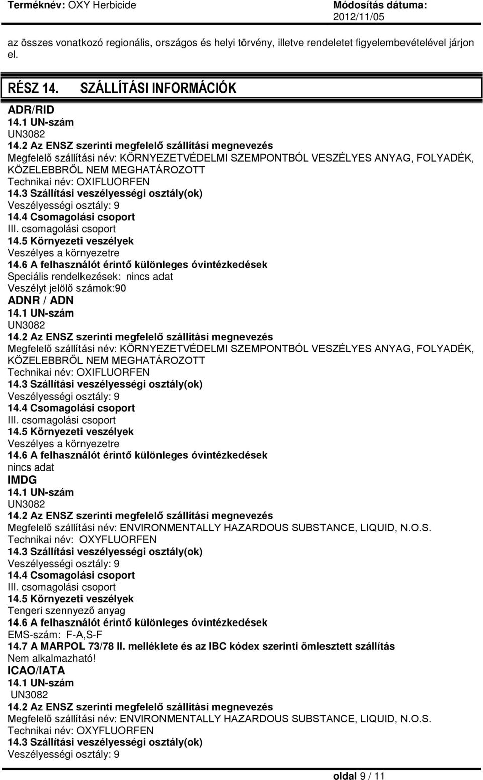 3 Szállítási veszélyességi osztály(ok) Veszélyességi osztály: 9 14.4 Csomagolási csoport III. csomagolási csoport 14.5 Környezeti veszélyek Veszélyes a környezetre 14.