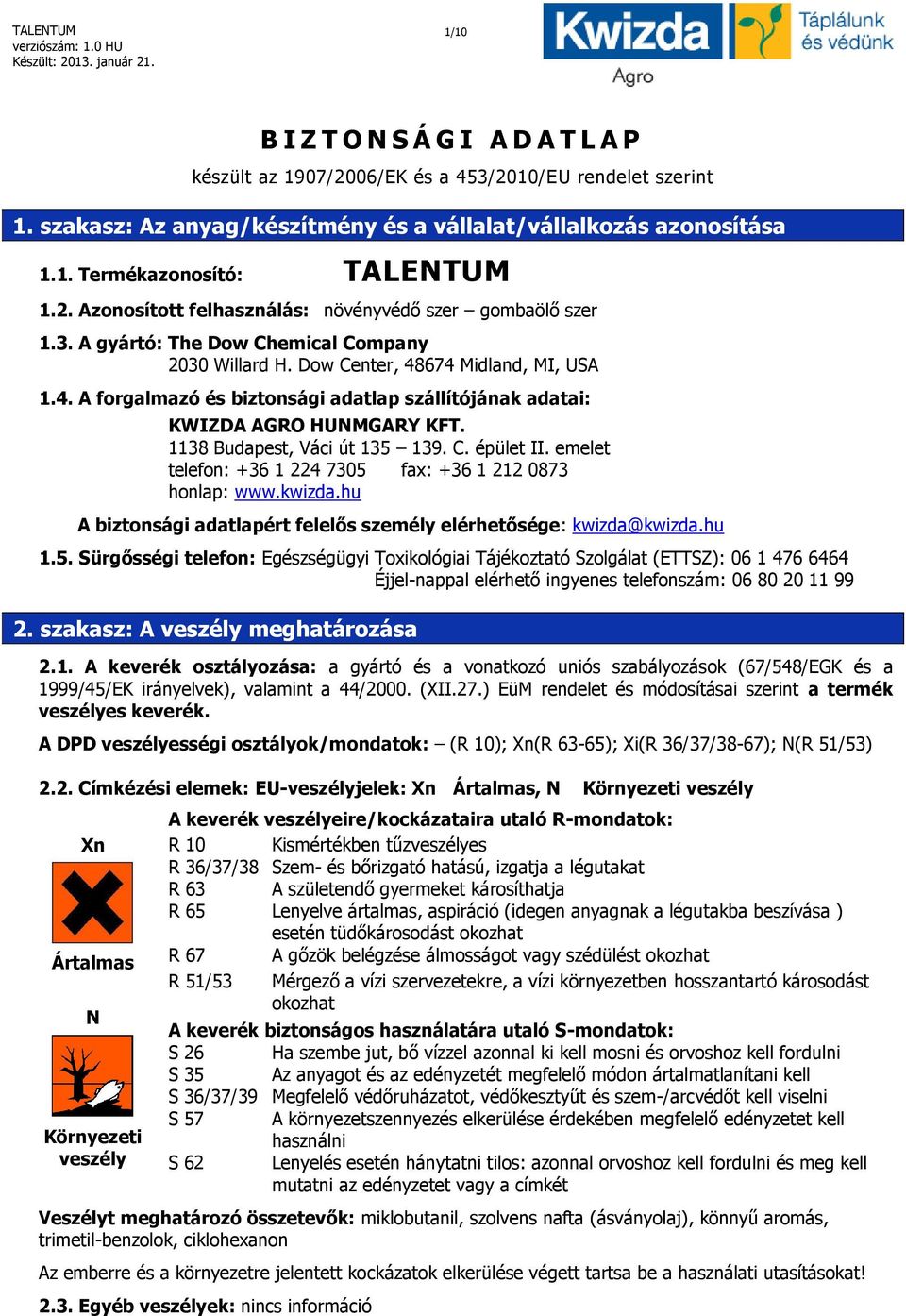 674 Midland, MI, USA 1.4. A forgalmazó és biztonsági adatlap szállítójának adatai: KWIZDA AGRO HUNMGARY KFT. 1138 Budapest, Váci út 135 139. C. épület II.