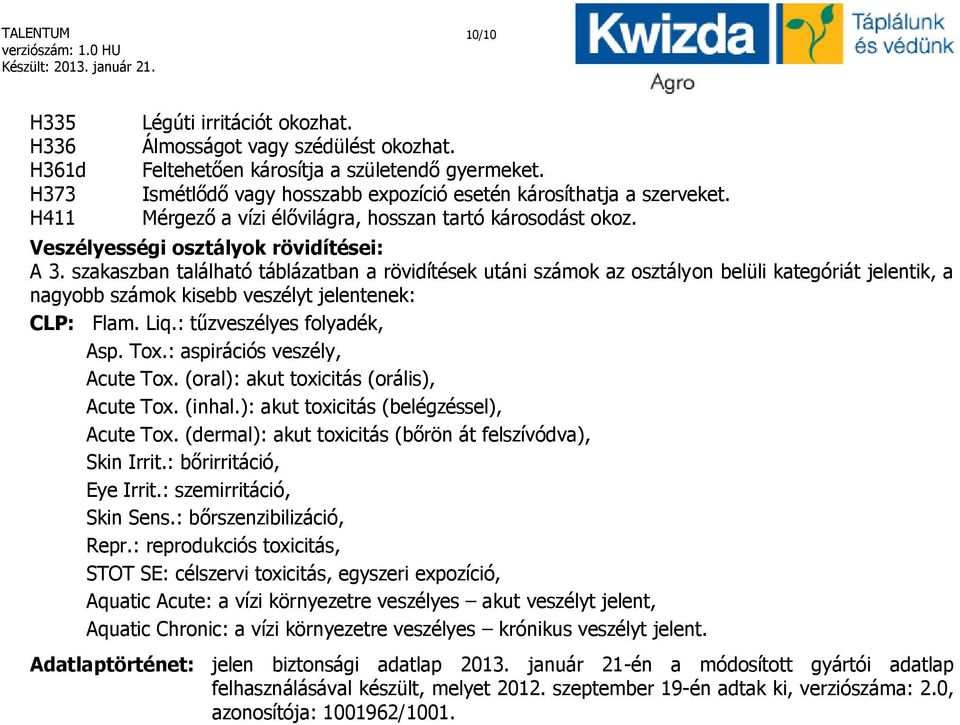 szakaszban található táblázatban a rövidítések utáni számok az osztályon belüli kategóriát jelentik, a nagyobb számok kisebb veszélyt jelentenek: CLP: Flam. Liq.: tűzveszélyes folyadék, Asp. Tox.