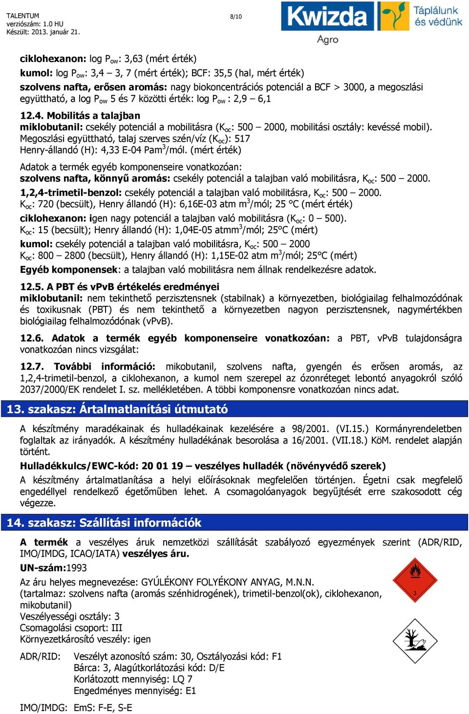 Mobilitás a talajban miklobutanil: csekély potenciál a mobilitásra (K oc : 500 2000, mobilitási osztály: kevéssé mobil).