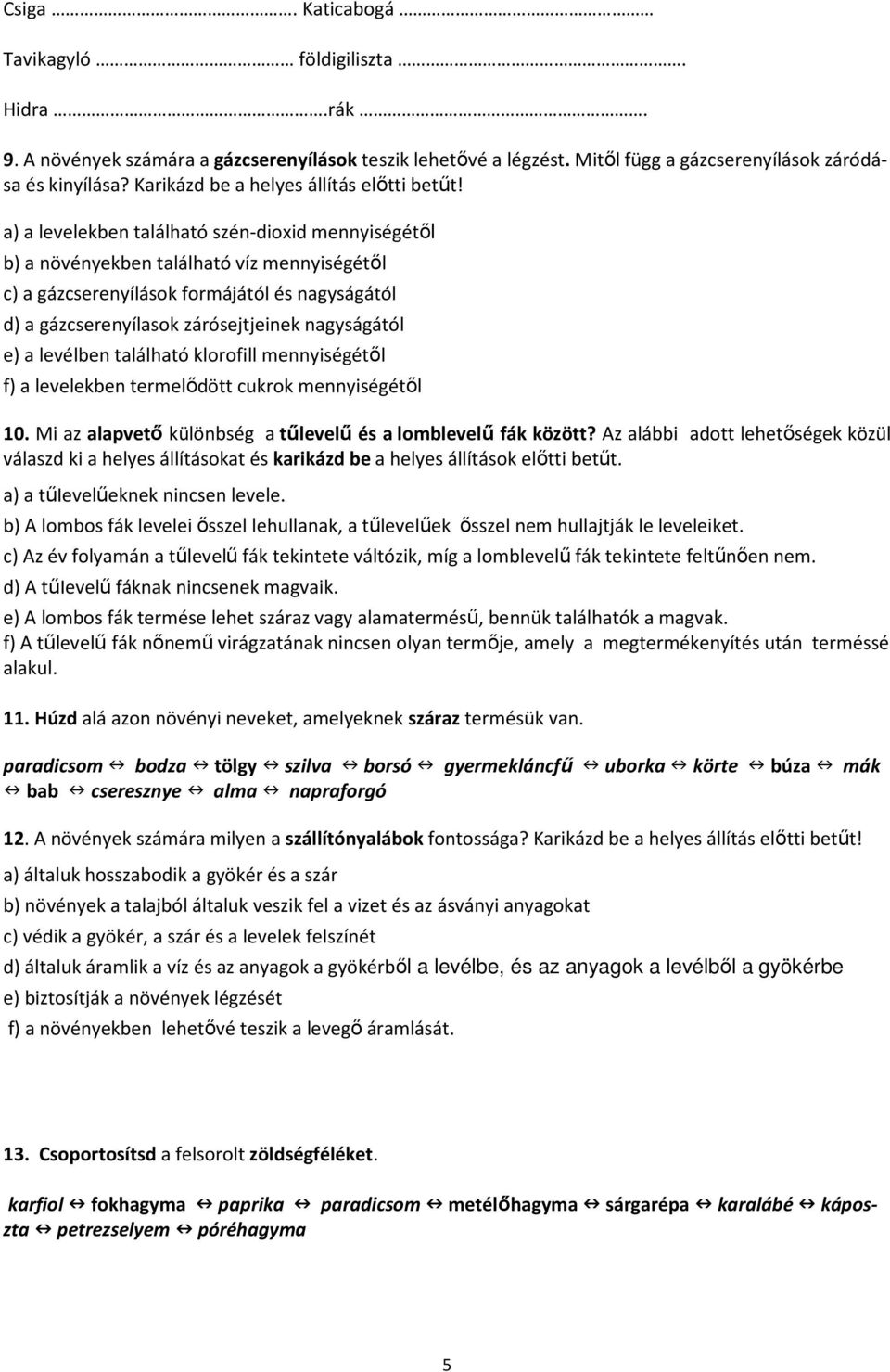 a) a levelekben található szén-dioxid mennyiségétől b) a növényekben található víz mennyiségétől c) a gázcserenyílások formájától és nagyságától d) a gázcserenyílasok zárósejtjeinek nagyságától e) a