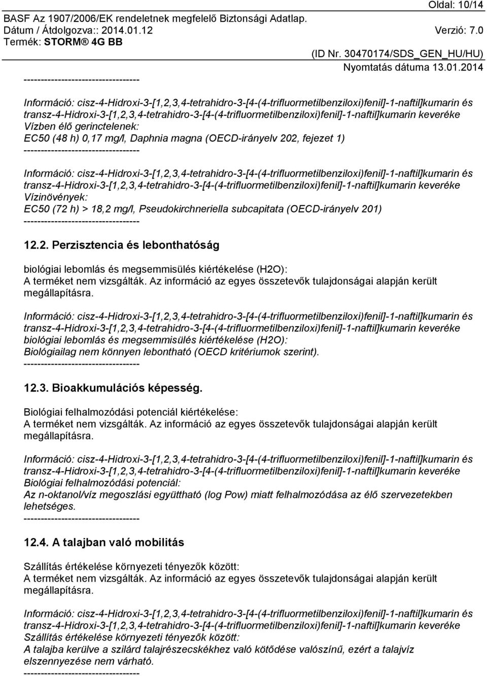 biológiai lebomlás és megsemmisülés kiértékelése (H2O): Biológiailag nem könnyen lebontható (OECD kritériumok szerint). 12.3. Bioakkumulációs képesség.