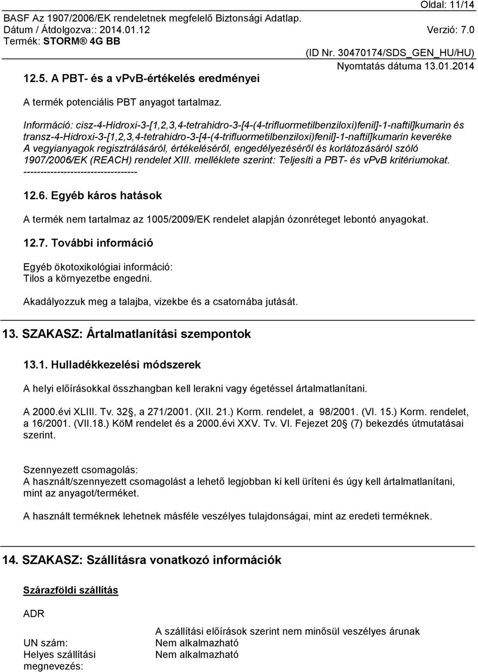 EK (REACH) rendelet XIII. melléklete szerint: Teljesíti a PBT- és vpvb kritériumokat. 12.6. Egyéb káros hatások A termék nem tartalmaz az 1005/2009/EK rendelet alapján ózonréteget lebontó anyagokat.