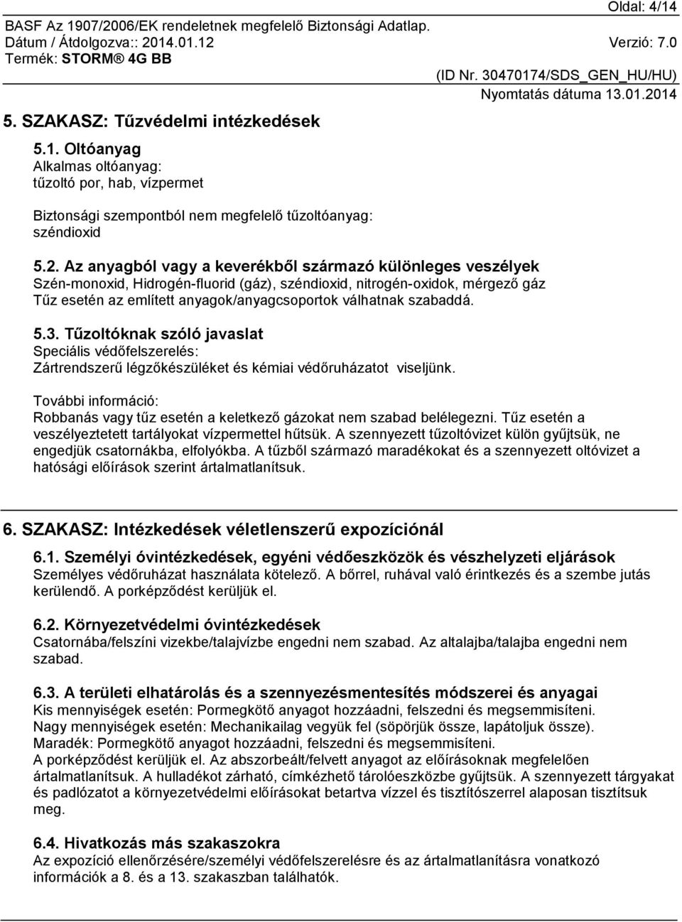 szabaddá. 5.3. Tűzoltóknak szóló javaslat Speciális védőfelszerelés: Zártrendszerű légzőkészüléket és kémiai védőruházatot viseljünk.