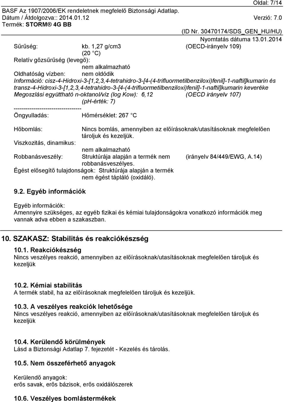 7) Öngyulladás: Hőmérséklet: 267 C Hőbomlás: Nincs bomlás, amennyiben az előírásoknak/utasításoknak megfelelően tároljuk és kezeljük.