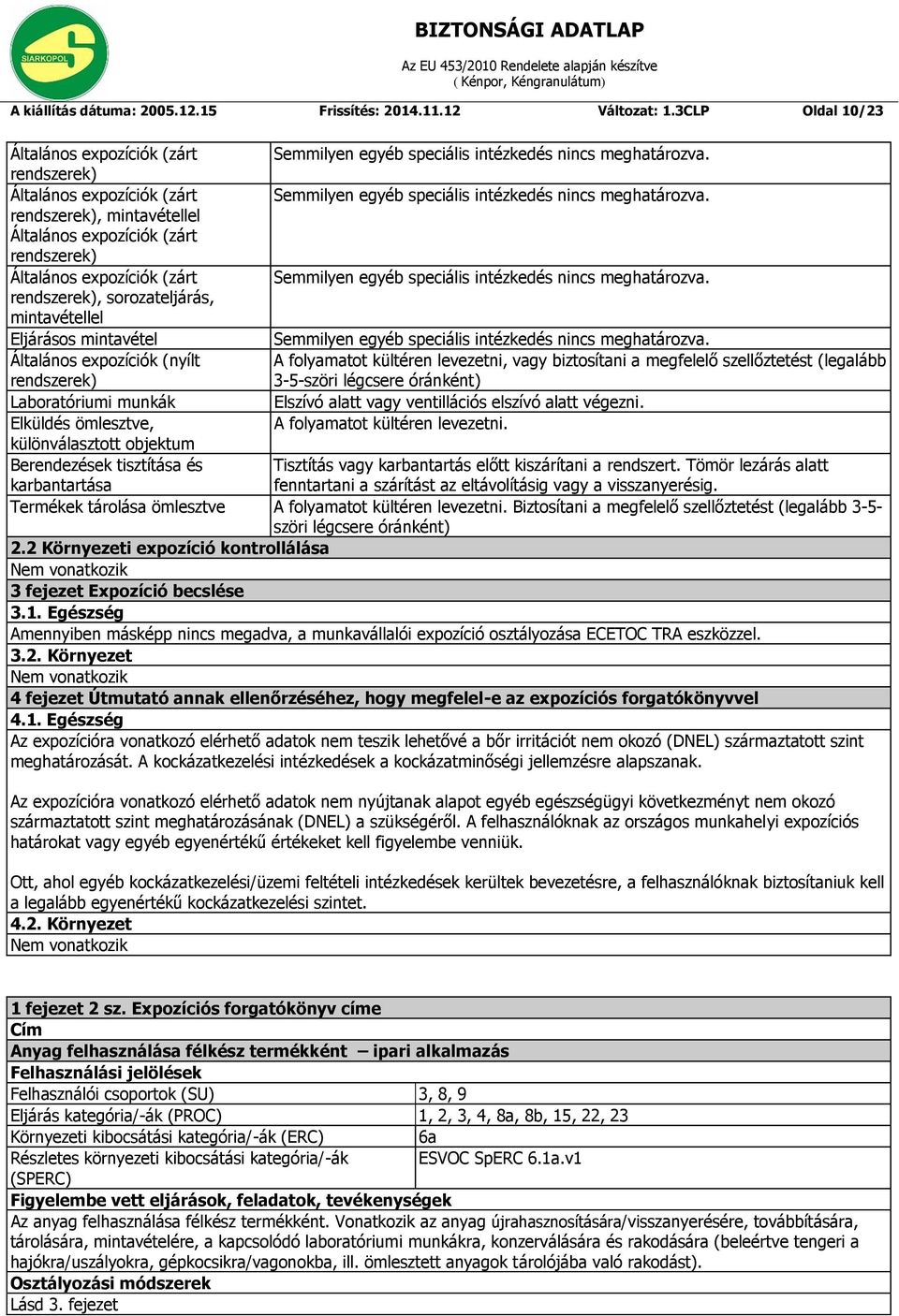 Laboratóriumi munkák Elszívó alatt vagy ventillációs elszívó alatt végezni. Elküldés ömlesztve, A folyamatot kültéren levezetni.